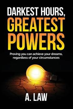 Paperback Darkest Hours, Greatest Powers: Proving you can achieve your dreams, regardless of your circumstances Book