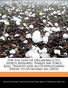 For the Love of Oklahoma City; Sports Rivalries, Tinker Air Force Base, Tragedy and an Overwhelming Desire to Overcome All Odds