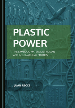 Hardcover Plastic Power: The Symbolic-Materialist Human and International Politics Book