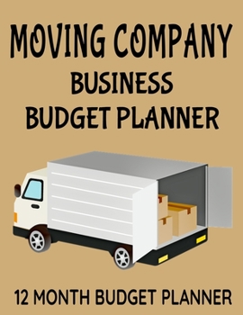Paperback Moving Company Business Budget Planner: 8.5" x 11" Professional Movers 12 Month Organizer to Record Monthly Business Budgets, Income, Expenses, Goals, Book