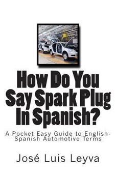 Paperback How Do You Say Spark Plug In Spanish?: A Pocket Easy Guide to English-Spanish Automotive Terms Book