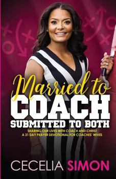 Paperback Married to Coach, Submitted to Both: Sharing our lives with Coach and Christ A 31 Day Prayer Devotional for Coaches' Wives Book