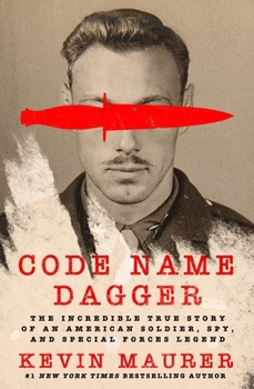 Codename Dagger: The Incredible True Story of a World War II Soldier, Spy, and Special Forces Legend