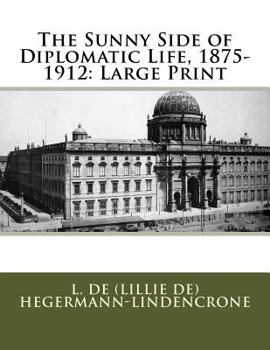 The Sunny Side of Diplomatic Life, 1875-1912: Large Print