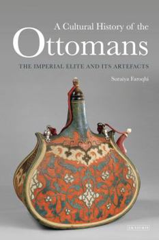 Hardcover A Cultural History of the Ottomans: The Imperial Elite and Its Artefacts Book