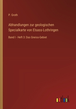 Paperback Abhandlungen zur geologischen Specialkarte von Elsass-Lothringen: Band I - Heft 3: Das Gneiss-Gebiet [German] Book