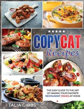 Paperback Copycat Recipes: The Easy Guide to The Art of Making Your Favorite Restaurant Dishes at Home Book