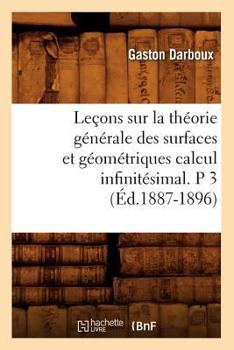 Paperback Leçons Sur La Théorie Générale Des Surfaces Et Géométriques Calcul Infinitésimal. P 3 (Éd.1887-1896) [French] Book