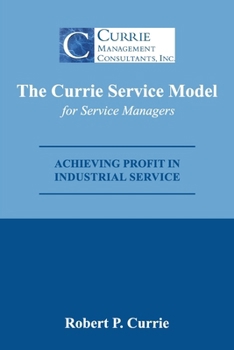 Paperback The Currie Service Model for Service Managers: Achieving Profit Potential in Industrial Service Book