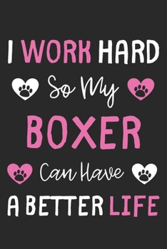 I Work Hard So My Boxer Can Have A Better Life: Lined Journal, 120 Pages, 6 x 9, Boxer Dog Gift Idea, Black Matte Finish (I Work Hard So My Boxer Can Have A Better Life Journal)
