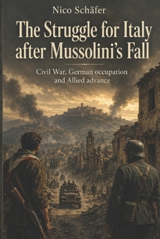 The struggle for Italy after Mussolini's fall: Civil War, German occupation and Allied advance