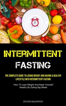 Paperback Intermittent Fasting: The Complete Guide To Losing Weight And Having A Healthy Lifestyle With Intermittent Fasting (How To Lose Weight And K Book