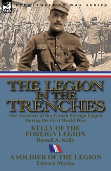 Paperback The Legion in the Trenches: Two Accounts of the French Foreign Legion During the First World War Book