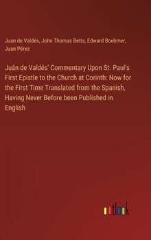 Hardcover Juán de Valdés' Commentary Upon St. Paul's First Epistle to the Church at Corinth: Now for the First Time Translated from the Spanish, Having Never Be Book