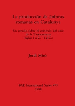 Paperback La producción de ánforas romanas en Catalunya: Un estudio sobre el comercio del vino de la Tarraconense (siglos I a.C. - I d.C.) [Spanish] Book