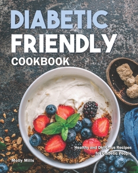 Diabetic Friendly Cookbook: Healthy and Delicious Recipes for Diabetic People