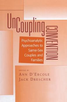 Uncoupling Convention: Psychoanalytic Approaches to Same-Sex Couples and Families (Bending Psychoanalysis Book Series)