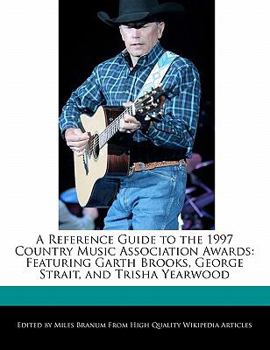 A Reference Guide to the 1997 Country Music Association Awards : Featuring Garth Brooks, George Strait, and Trisha Yearwood