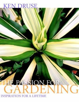 Hardcover Ken Druse: The Passion for Gardening: Inspiration for a Lifetime Book