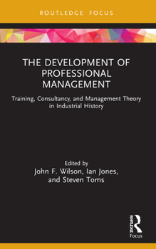 Paperback The Development of Professional Management: Training, Consultancy, and Management Theory in Industrial History Book