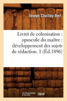 Paperback Livret de Colonisation: Opuscule Du Maître: Développement Des Sujets de Rédaction. 1 (Éd.1896) [French] Book