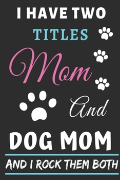 Paperback I Have Two Titles Mom And Dog Mom And I Rock Them Both: lined notebook, Funny gift for mothers Book