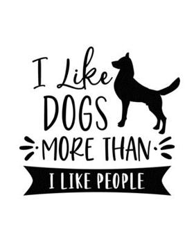 I Like Dogs More Thank I Like People: Dog Gift for People Who Love Dogs - Funny Saying for Dog Lovers - Blank Lined Journal or Notebook