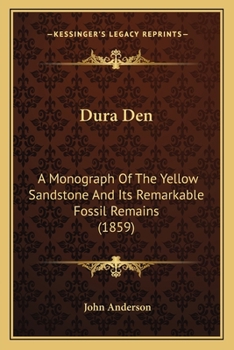 Paperback Dura Den: A Monograph Of The Yellow Sandstone And Its Remarkable Fossil Remains (1859) Book