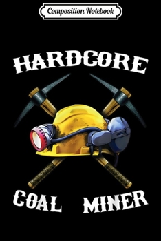 Composition Notebook: Hardcore Coal Miner Graphic  Journal/Notebook Blank Lined Ruled 6x9 100 Pages