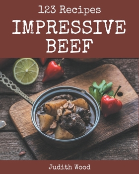 Paperback 123 Impressive Beef Recipes: Not Just a Beef Cookbook! Book