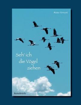 Seh' ich die Vögel ziehen: Reisebriefe