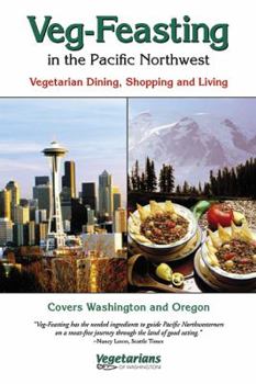Paperback Veg-Feasting in the Pacific Northwest: A Guide for Vegetarians, Beginners, and the Curious Book