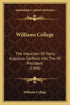 Paperback Williams College: The Induction Of Harry Augustus Garfield, Into The Of President (1908) Book