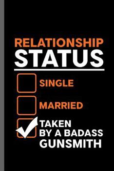 Paperback Relationship Status Single Married Taken by a Badass Gunsmith: Wife of Gun Owner Shooting Coach Guns Instructors Gun Rights Artillery Gunsmith Gunnery Book