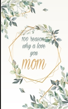 100 Reasons Why I Love You Mom: Personalized Prompt Writing Book