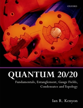 Paperback Quantum 20/20: Fundamentals, Entanglement, Gauge Fields, Condensates and Topology Book