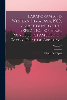 Paperback Karakoram and Western Himalaya, 1909, an Account of the Expedition of H.R.H. Prince Luigi Amedeo of Savoy, Duke of Abbruzzi; Volume 2 Book