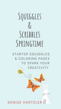 Paperback Springtime Squiggles & Scribbles: Starter Squiggles & Coloring Pages to Spark Your Creativity at Springtime Book
