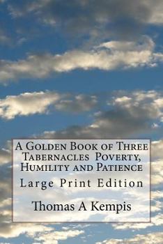 Paperback A Golden Book of Three Tabernacles Poverty, Humility and Patience: Large Print Edition Book