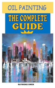 Paperback Oil Painting the Complete Guide: All You Need To Know About Oil Painting Book