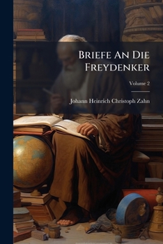 Paperback Briefe An Die Freydenker: Darinne Dieselbe Aus Der Natur Der Sache Widerlegt Werden; Volume 2 Book