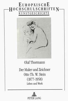 Der Maler Und Zeichner Otto Th. W. Stein (1877-1958): Leben Und Werk