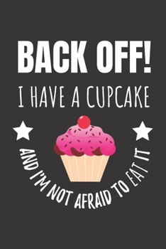 Paperback Back Off! I Have A Cupcake And I'm Not Afraid To Eat It: Delicious Cupcake Notebook Journal. For Cake Lovers Book