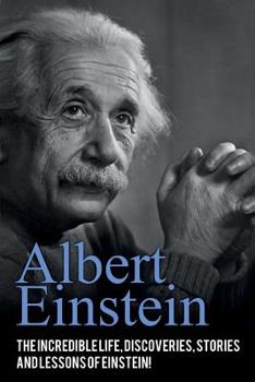 Paperback Albert Einstein: The incredible life, discoveries, stories and lessons of Einstein! Book