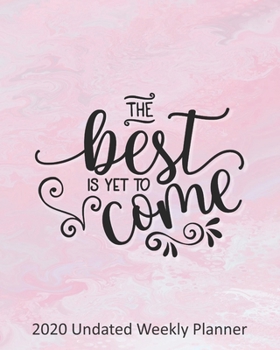 Paperback The Best is Yet to Come 2020 Undated Weekly Planner: a yearly planning calendar with notes, to do lists, 1-page per week spread Book