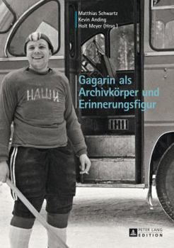 Hardcover Gagarin ALS Archivkoerper Und Erinnerungsfigur [German] Book