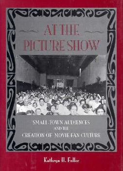 Hardcover At the Picture Show: Small-Town Audiences and the Creation of Movie Fan Culture Book