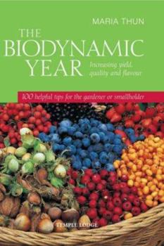 Hardcover The Biodynamic Year: Increasing Yield, Quality and Flavour: 100 Helpful Tips for the Gardener of Smallholder Book