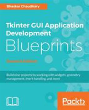 Paperback Tkinter GUI Application Development Blueprints, Second Edition Book