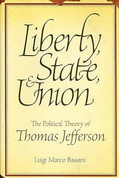 Hardcover Liberty, State, & Union: The Political Theory of Thomas Jefferson Book